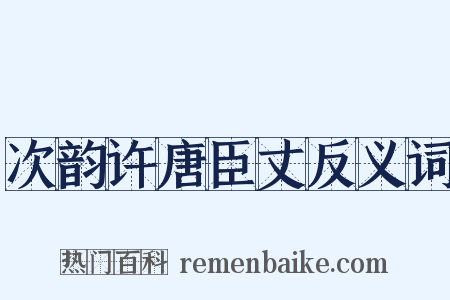 次韵许唐臣丈反义词是什么意思的图片